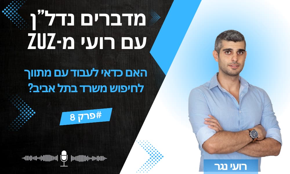 מדברים נדל"ן עם רועי מ-ZUZ פרק 8: האם כדאי לעבוד עם מתווך לחיפוש משרד בתל אביב?